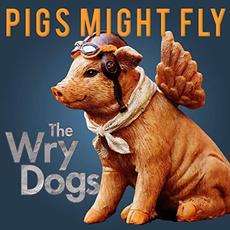 Pigs Might Fly mp3 Album by The Wry Dogs