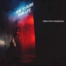 How to Ruin Your Life mp3 Album by Paris Youth Foundation