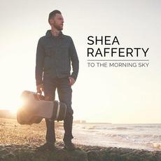 To the Morning Sky mp3 Album by Shea Rafferty