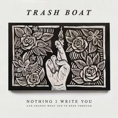 Nothing I Write You Can Change What You've Been Through mp3 Album by Trash Boat