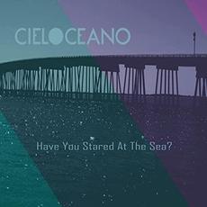 Have You Ever Stared At The Sea? mp3 Album by Cielo Oceano