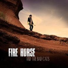 Fire Horse & The Bad Cats mp3 Album by Fire Horse & The Bad Cats