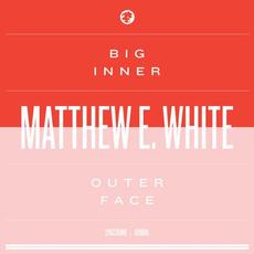 Big Inner: Outer Face Edition mp3 Album by Matthew E. White