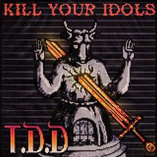 Kill Your Idols mp3 Album by T.D.D