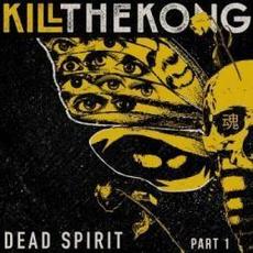 Dead Spirit, Pt. 1 mp3 Album by Kill the Kong