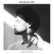 Heart of a Mother mp3 Album by Douglas Firs