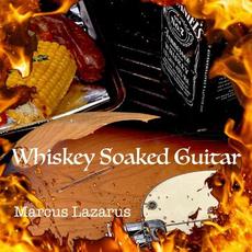 Whiskey Soaked Guitar mp3 Album by Marcus Lazarus