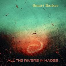 All The Rivers In Hades mp3 Album by Smart Barker