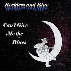 Can't Give Me The Blues mp3 Album by Reckless And Blue