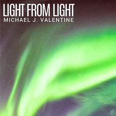 Light From Light mp3 Album by Michael J. Valentine