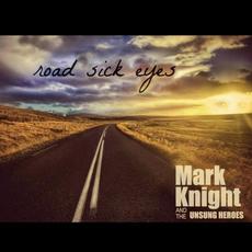 Road Sick Eyes mp3 Album by Mark Knight & The Unsung Heroes