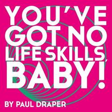 You've Got No Life Skills, Baby! mp3 Single by Paul Draper
