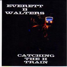 Catching the H Train mp3 Album by Everett B Walters