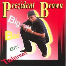 Big Bad and Talented mp3 Album by Prezident Brown