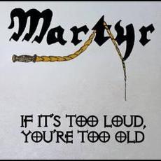 If It´s Too Loud, You´re Too Old mp3 Album by Martyr (NL)