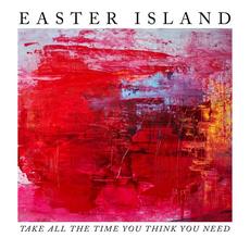 Take All the Time You Think You Need mp3 Album by Easter Island