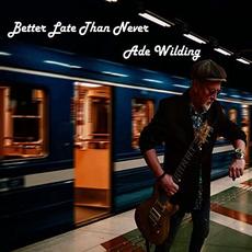 Better Late Than Never mp3 Album by Ade Wilding