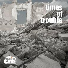 Times Of Trouble mp3 Album by Whitecave