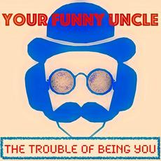 The Trouble Of Being You mp3 Single by Your Funny Uncle