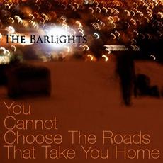 You Cannot Choose The Roads That Take You Home mp3 Album by The Barlights