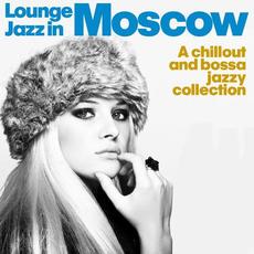 Lounge Jazz in Moscow (A Chillout and Bossa Jazzy Collection) mp3 Compilation by Various Artists