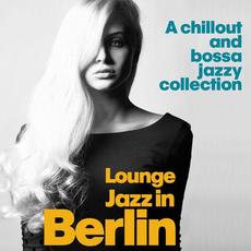 Lounge Jazz in Berlin (A Chillout and Bossa Jazzy Collection) mp3 Compilation by Various Artists