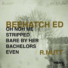 Oh Noh Me Stripped Bare By Her Bachelors Even R​.​Mutt mp3 Album by Beehatch