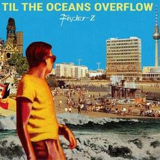 Til The Oceans Overflow mp3 Album by Fischer-Z