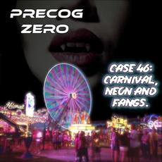 Case 46: Carnival, Neon and Fangs mp3 Album by Precog Zero