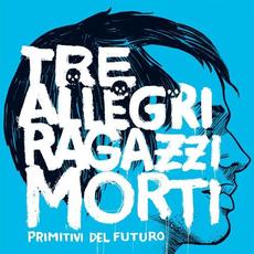 Primitivi del futuro mp3 Album by Tre Allegri Ragazzi Morti