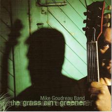 The Grass Ain't Greener mp3 Album by Mike Goudreau Band