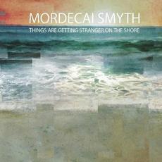 Things Are Getting Stranger On The Shore mp3 Album by Mordecai Smyth