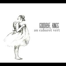 Au Cabaret Vert mp3 Album by Goodbye, Kings