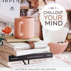 Chillout Your Mind, Vol. 7 mp3 Compilation by Various Artists