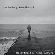Has Anybody Seen Shorty ? mp3 Album by Moody Smith & The Speculators