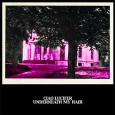Underneath My Hair mp3 Album by Ciao Lucifer