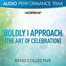 Boldly I Approach (The Art of Celebration) (Audio Performance Trax) mp3 Single by Rend Collective