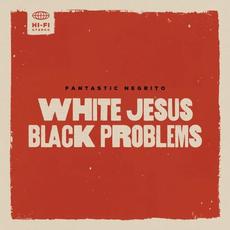 White Jesus Black Problems mp3 Album by Fantastic Negrito