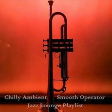 Chilly Ambient Smooth Operator Jazz Lounge Playlist mp3 Compilation by Various Artists