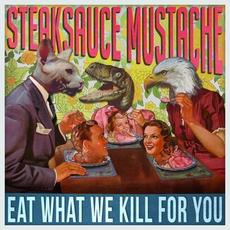 Eat What We Kill for You mp3 Album by Steaksauce Mustache