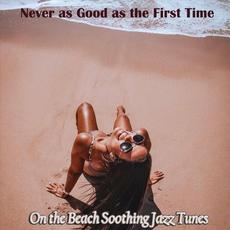 Never as Good as the First Time on the Beach Soothing Jazz Tunes mp3 Compilation by Various Artists