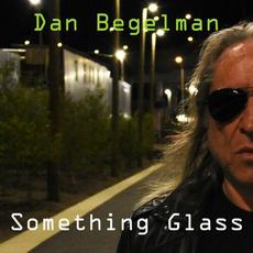 Something Glass mp3 Album by Dan Begelman