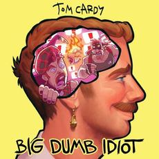 Big Dumb Idiot mp3 Album by Tom Cardy