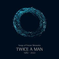 Songs Of Future Memories (1982 -2022) mp3 Album by Twice A Man