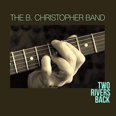 Two Rivers Back mp3 Album by The B. Christopher Band