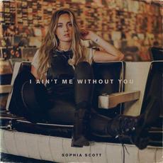 I Ain't Me Without You mp3 Single by Sophia Scott