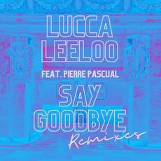 Say Goodbye (Remixes) mp3 Album by Lucca Leeloo
