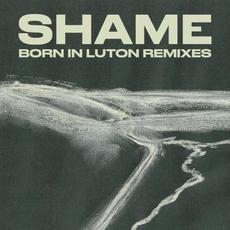 Born in Luton Remixes mp3 Album by shame