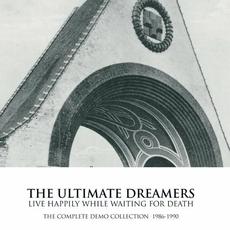 Live Happily While Waiting For Death (The Complete Demo Collection 1986-1990) mp3 Artist Compilation by The Ultimate Dreamers