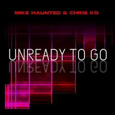 Unready To Go (feat. Chris KD) mp3 Single by Mike Haunted